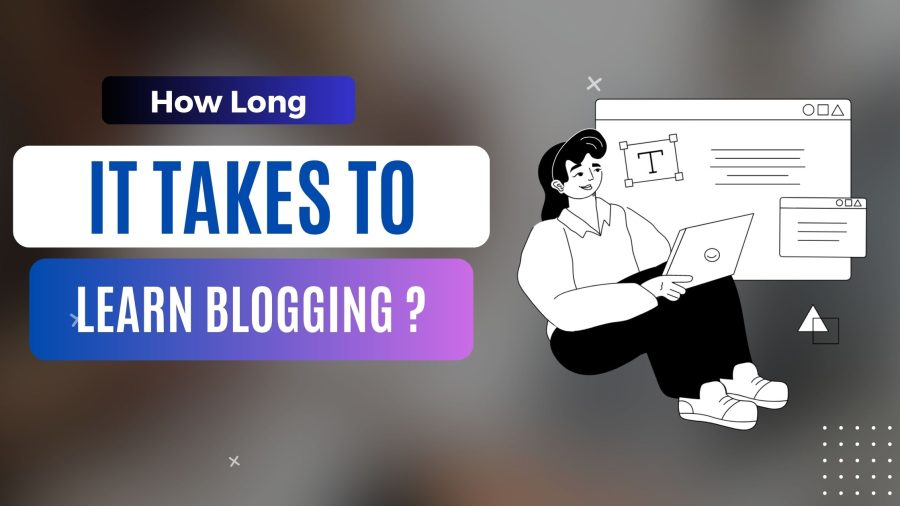 How Long It Takes To Learn Blogging: The Path to Success
